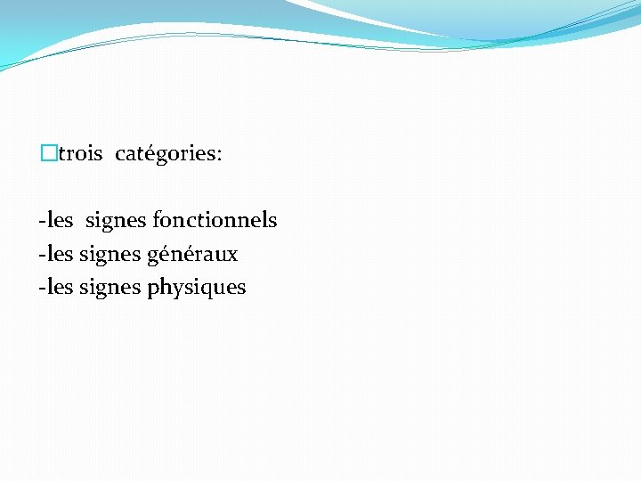 �trois catégories: -les signes fonctionnels -les signes généraux -les signes physiques 