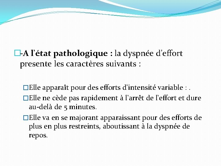 �-A l'état pathologique : la dyspnée d'effort presente les caractères suivants : �Elle apparaît