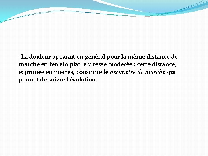 -La douleur apparait en général pour la même distance de marche en terrain plat,