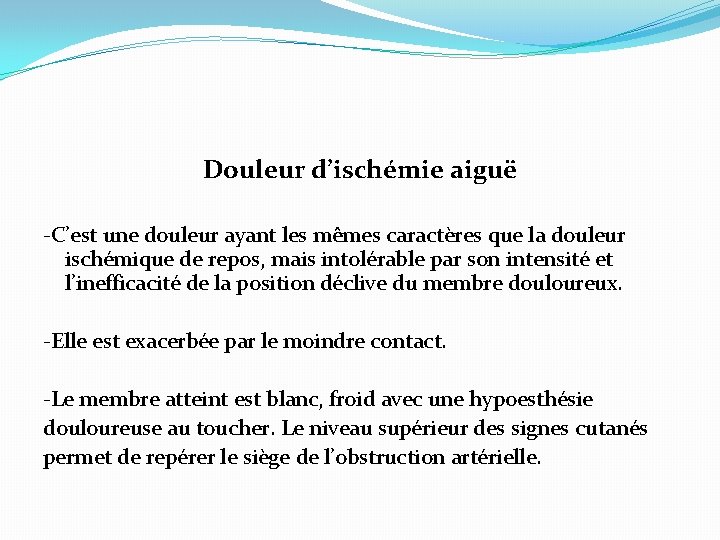 Douleur d’ischémie aiguë -C’est une douleur ayant les mêmes caractères que la douleur ischémique