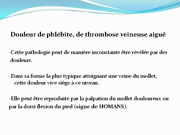  Douleur de phlébite, de thrombose veineuse aiguë -Cette pathologie peut de manière inconstante