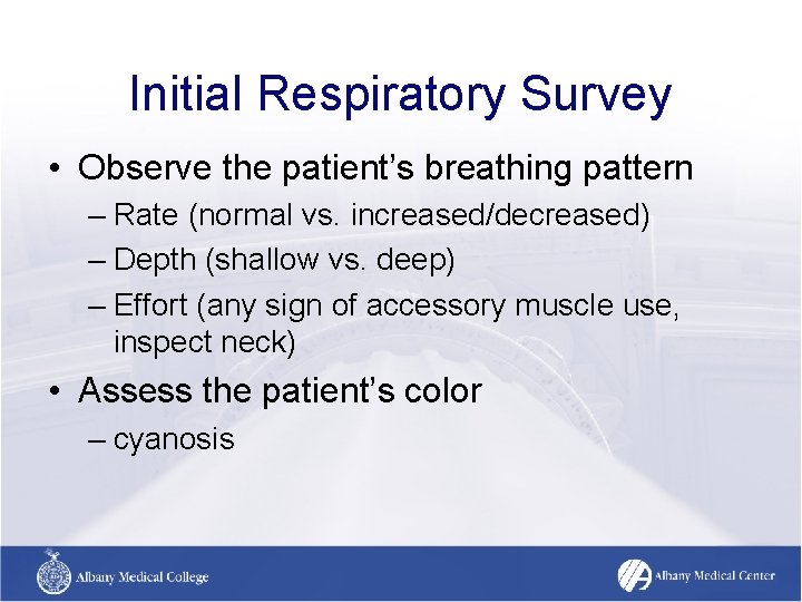 Initial Respiratory Survey • Observe the patient’s breathing pattern – Rate (normal vs. increased/decreased) Initial Respiratory Survey • Observe the patient’s breathing pattern – Rate (normal vs. increased/decreased)