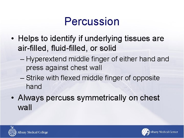 Percussion • Helps to identify if underlying tissues are air-filled, fluid-filled, or solid – Percussion • Helps to identify if underlying tissues are air-filled, fluid-filled, or solid –