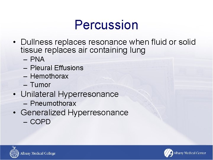 Percussion • Dullness replaces resonance when fluid or solid tissue replaces air containing lung Percussion • Dullness replaces resonance when fluid or solid tissue replaces air containing lung