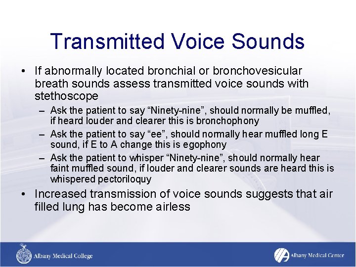 Transmitted Voice Sounds • If abnormally located bronchial or bronchovesicular breath sounds assess transmitted Transmitted Voice Sounds • If abnormally located bronchial or bronchovesicular breath sounds assess transmitted