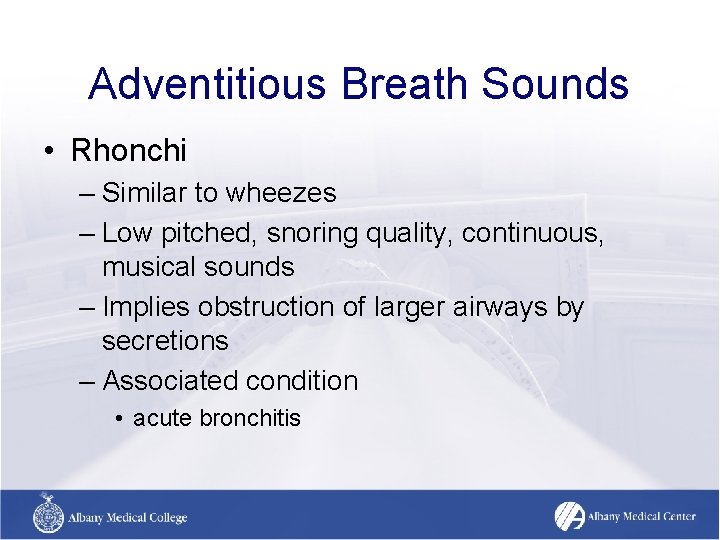 Adventitious Breath Sounds • Rhonchi – Similar to wheezes – Low pitched, snoring quality, Adventitious Breath Sounds • Rhonchi – Similar to wheezes – Low pitched, snoring quality,