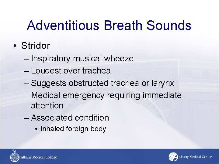 Adventitious Breath Sounds • Stridor – Inspiratory musical wheeze – Loudest over trachea – Adventitious Breath Sounds • Stridor – Inspiratory musical wheeze – Loudest over trachea –