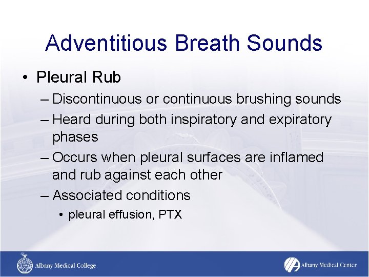Adventitious Breath Sounds • Pleural Rub – Discontinuous or continuous brushing sounds – Heard Adventitious Breath Sounds • Pleural Rub – Discontinuous or continuous brushing sounds – Heard