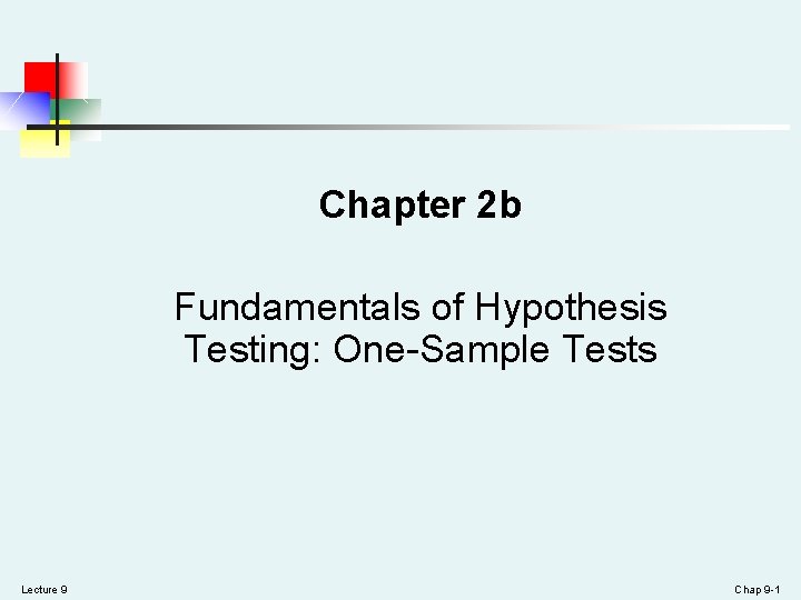 Chapter 2 b Fundamentals of Hypothesis Testing: One-Sample Tests Lecture 9 Chap 9 -1