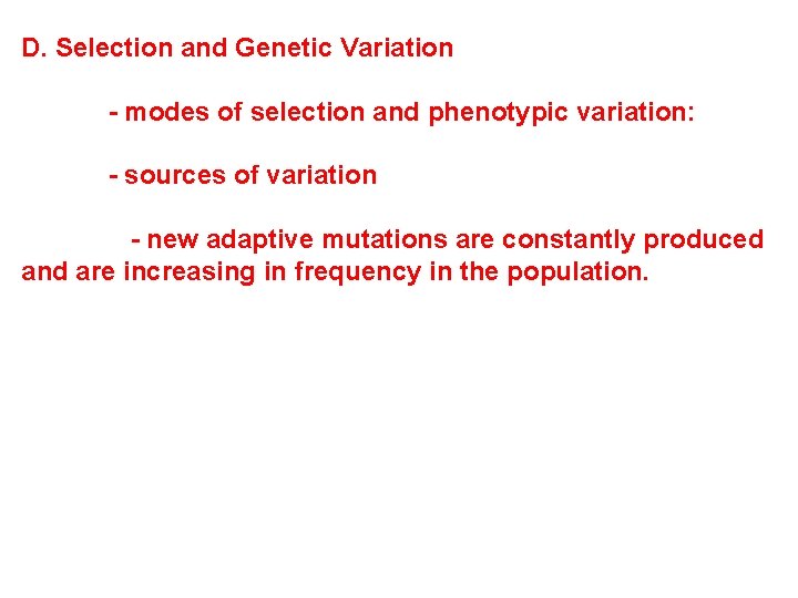 D. Selection and Genetic Variation - modes of selection and phenotypic variation: - sources