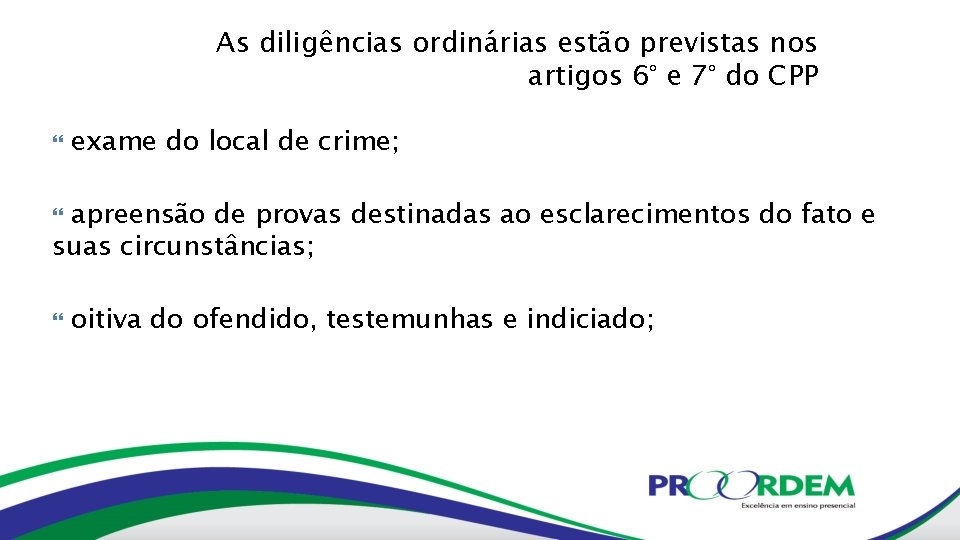 As diligências ordinárias estão previstas nos artigos 6° e 7° do CPP exame do