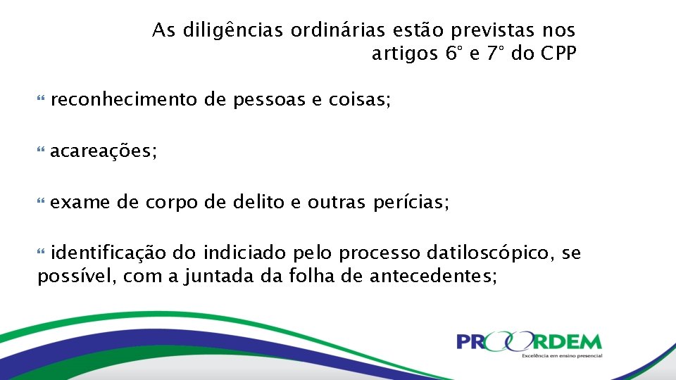 As diligências ordinárias estão previstas nos artigos 6° e 7° do CPP reconhecimento de