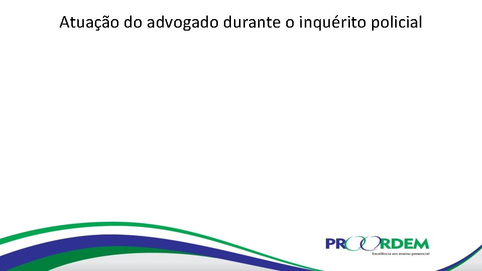 Atuação do advogado durante o inquérito policial 