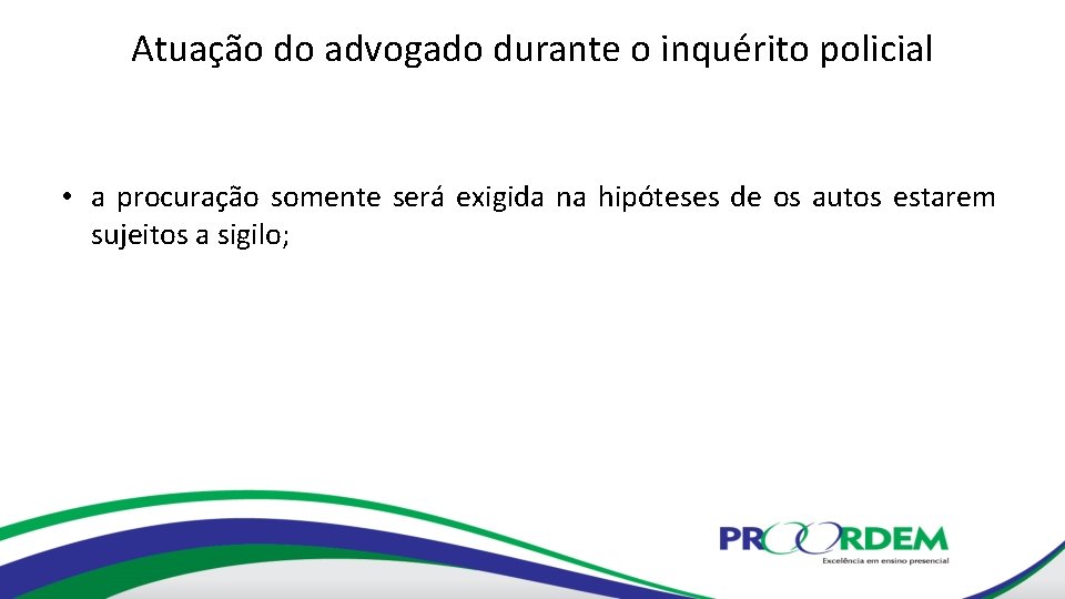 Atuação do advogado durante o inquérito policial • a procuração somente será exigida na