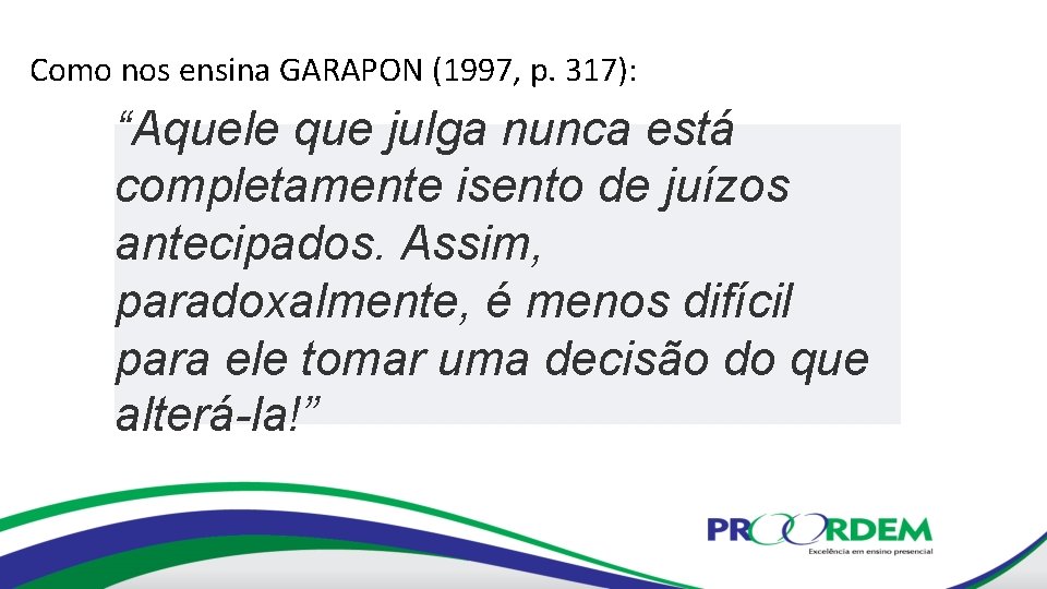 Como nos ensina GARAPON (1997, p. 317): “Aquele que julga nunca está completamente isento