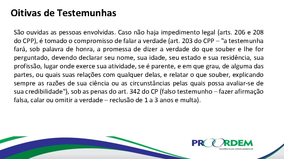 Oitivas de Testemunhas São ouvidas as pessoas envolvidas. Caso não haja impedimento legal (arts.