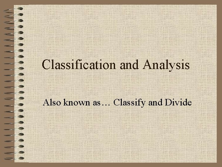 Classification and Analysis Also known as… Classify and Divide 