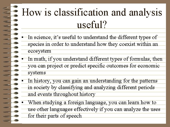 How is classification and analysis useful? • In science, it’s useful to understand the