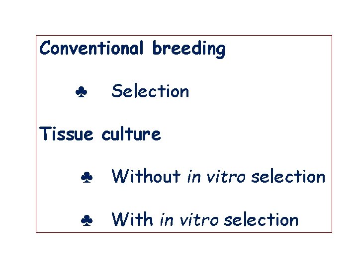 Conventional breeding ♣ Selection Tissue culture ♣ Without in vitro selection ♣ With in Conventional breeding ♣ Selection Tissue culture ♣ Without in vitro selection ♣ With in