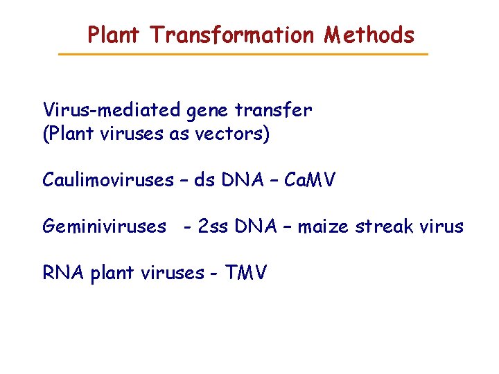 Plant Transformation Methods Virus-mediated gene transfer (Plant viruses as vectors) Caulimoviruses – ds DNA Plant Transformation Methods Virus-mediated gene transfer (Plant viruses as vectors) Caulimoviruses – ds DNA