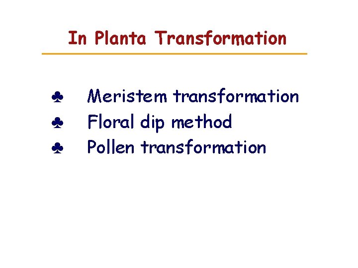 In Planta Transformation ♣ ♣ ♣ Meristem transformation Floral dip method Pollen transformation In Planta Transformation ♣ ♣ ♣ Meristem transformation Floral dip method Pollen transformation