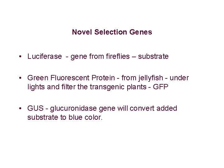 Novel Selection Genes • Luciferase - gene from fireflies – substrate • Green Fluorescent Novel Selection Genes • Luciferase - gene from fireflies – substrate • Green Fluorescent