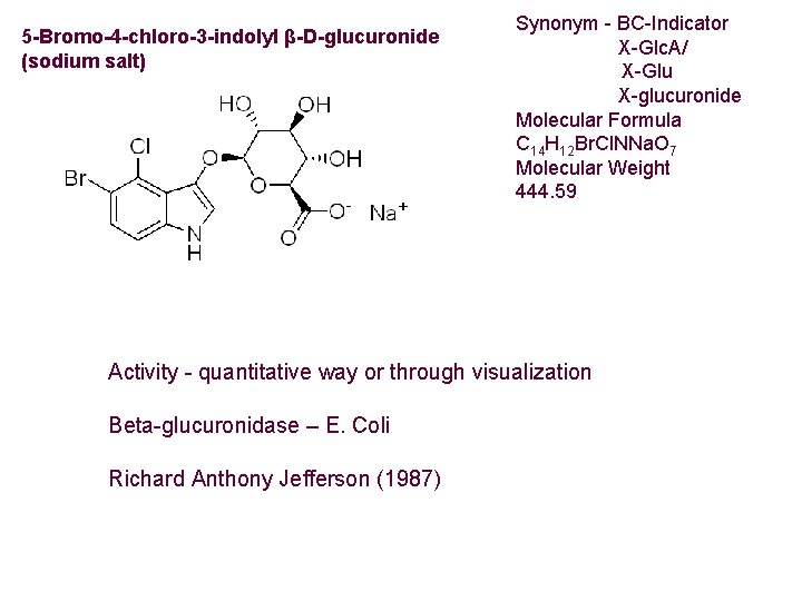 5 -Bromo-4 -chloro-3 -indolyl β-D-glucuronide (sodium salt) Synonym - BC-Indicator X-Glc. A/ X-Glu X-glucuronide 5 -Bromo-4 -chloro-3 -indolyl β-D-glucuronide (sodium salt) Synonym - BC-Indicator X-Glc. A/ X-Glu X-glucuronide