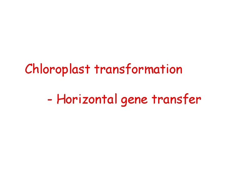 Chloroplast transformation - Horizontal gene transfer Chloroplast transformation - Horizontal gene transfer