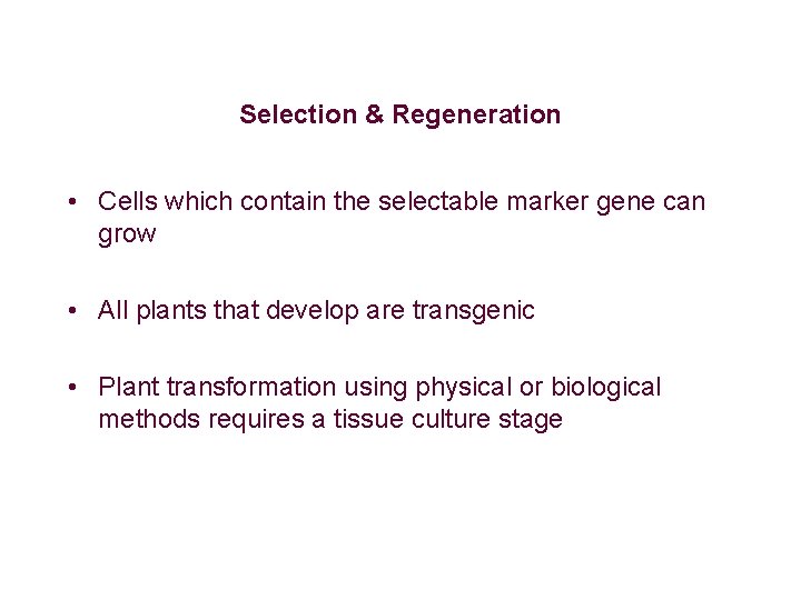 Selection & Regeneration • Cells which contain the selectable marker gene can grow • Selection & Regeneration • Cells which contain the selectable marker gene can grow •