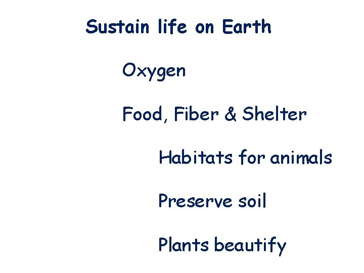 Sustain life on Earth Oxygen Food, Fiber & Shelter Habitats for animals Preserve soil Sustain life on Earth Oxygen Food, Fiber & Shelter Habitats for animals Preserve soil