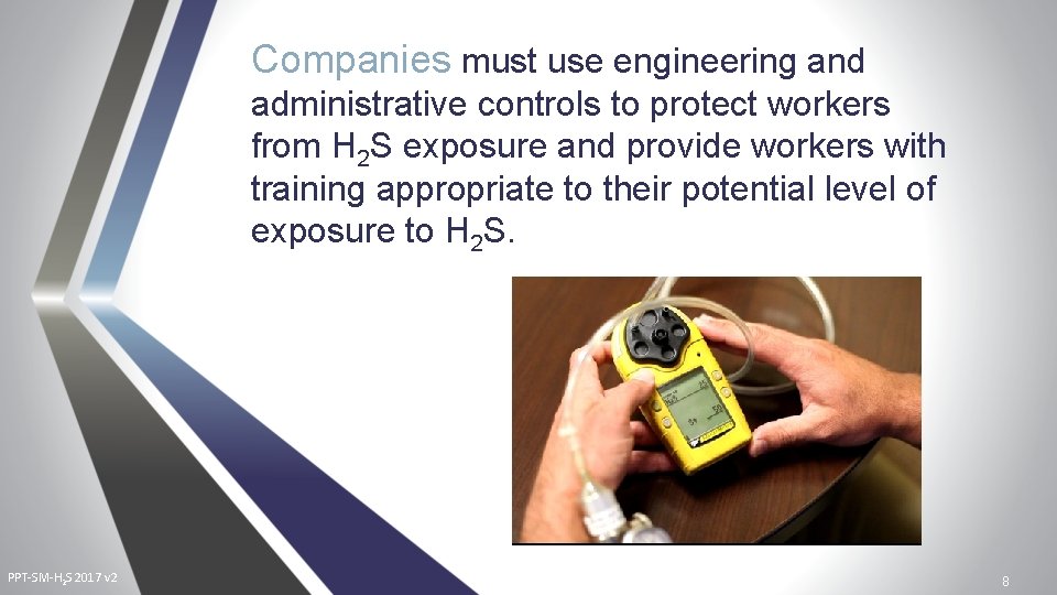 Companies must use engineering and administrative controls to protect workers from H 2 S