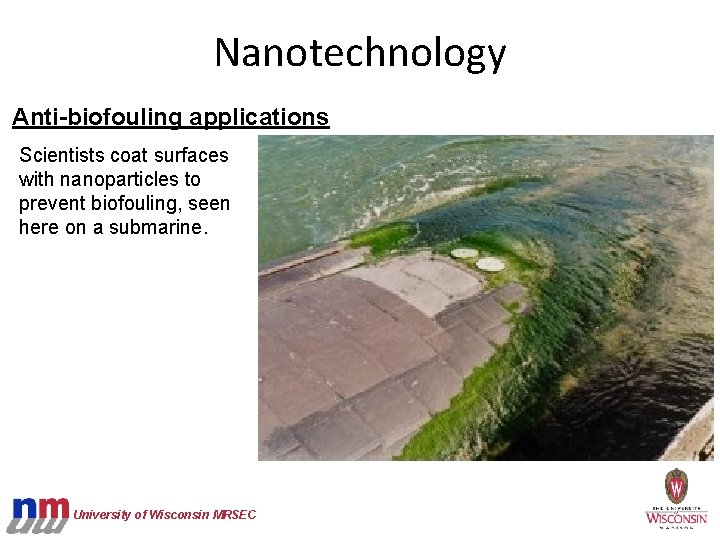 Nanotechnology Anti-biofouling applications Scientists coat surfaces with nanoparticles to prevent biofouling, seen here on