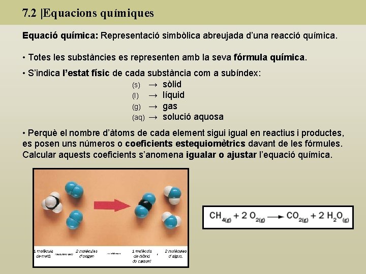 7. 2 |Equacions químiques Equació química: Representació simbòlica abreujada d’una reacció química. • Totes