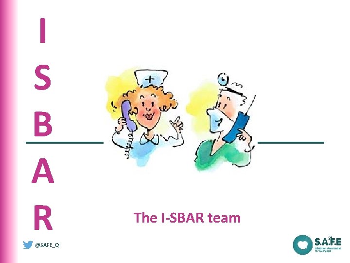 I S B A R @SAFE_QI The I-SBAR team 