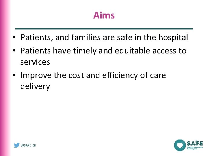 Aims • Patients, and families are safe in the hospital • Patients have timely