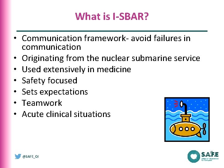 What is I-SBAR? • Communication framework- avoid failures in communication • Originating from the