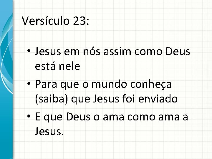 Versículo 23: • Jesus em nós assim como Deus está nele • Para que