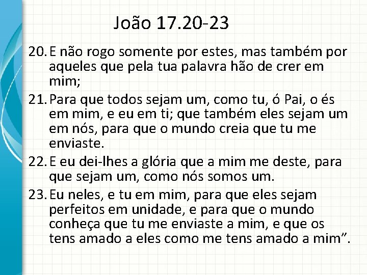 João 17. 20 -23 20. E não rogo somente por estes, mas também por