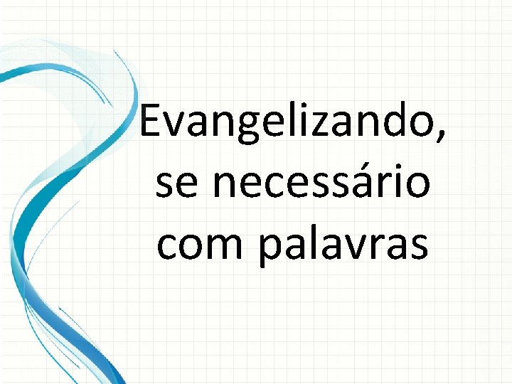 Evangelizando, se necessário com palavras 