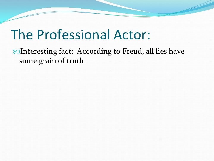 The Professional Actor: Interesting fact: According to Freud, all lies have some grain of