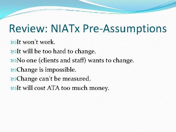 Review: NIATx Pre-Assumptions It won’t work. It will be too hard to change. No