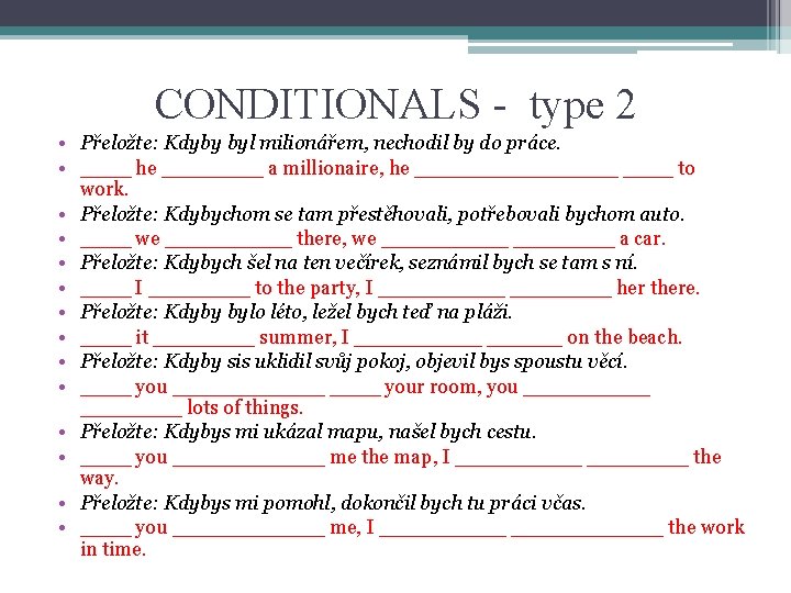 CONDITIONALS - type 2 • Přeložte: Kdyby byl milionářem, nechodil by do práce. •