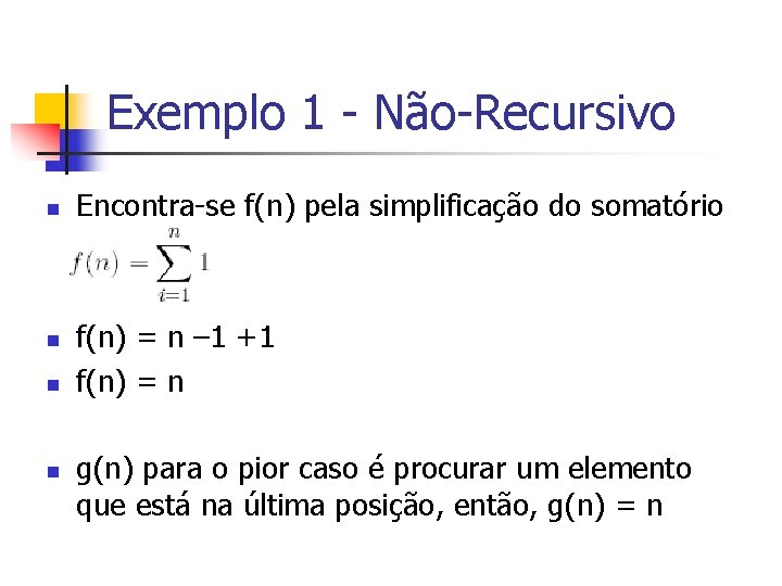 Exemplo 1 - Não-Recursivo n n Encontra-se f(n) pela simplificação do somatório f(n) =
