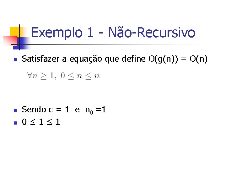 Exemplo 1 - Não-Recursivo n n n Satisfazer a equação que define O(g(n)) =