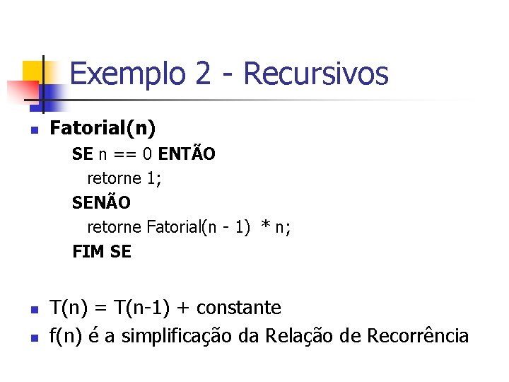 Exemplo 2 - Recursivos n Fatorial(n) SE n == 0 ENTÃO retorne 1; SENÃO