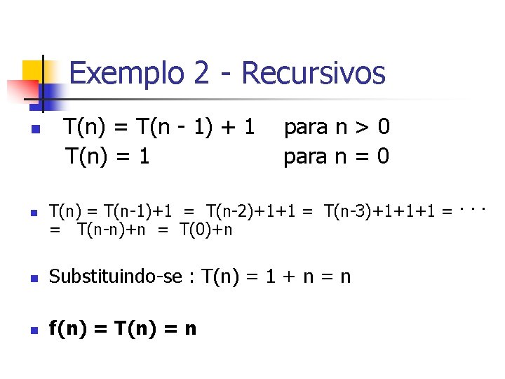 Exemplo 2 - Recursivos n n T(n) = T(n - 1) + 1 T(n)