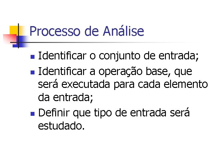 Processo de Análise Identificar o conjunto de entrada; n Identificar a operação base, que