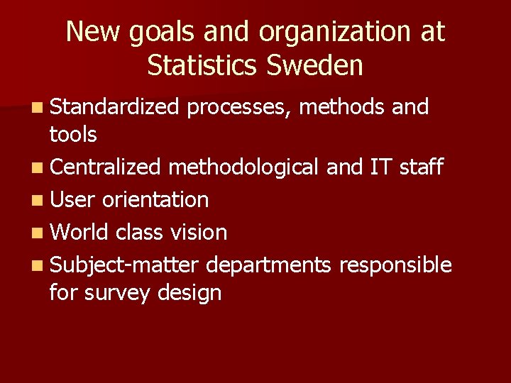 New goals and organization at Statistics Sweden n Standardized processes, methods and tools n