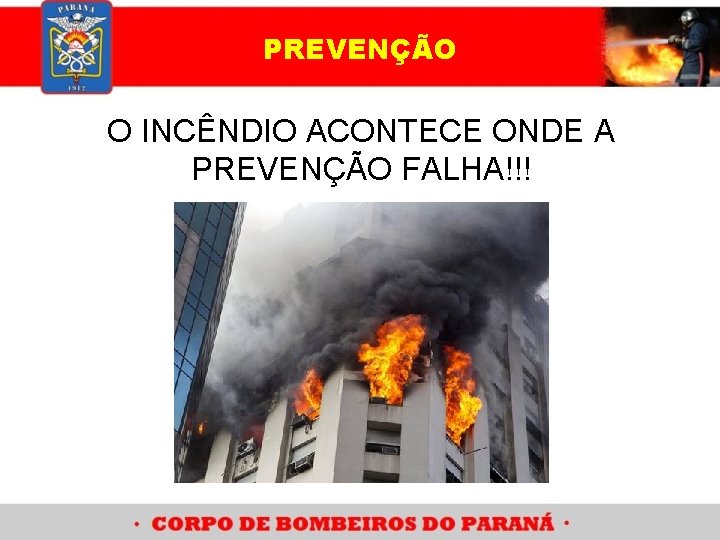 PREVENÇÃO O INCÊNDIO ACONTECE ONDE A PREVENÇÃO FALHA!!! 