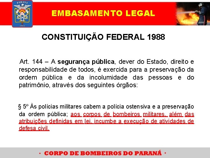 EMBASAMENTO LEGAL CONSTITUIÇÃO FEDERAL 1988 Art. 144 – A segurança pública, pública dever do